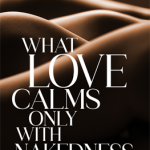 What Love Calms Only with Nakedness